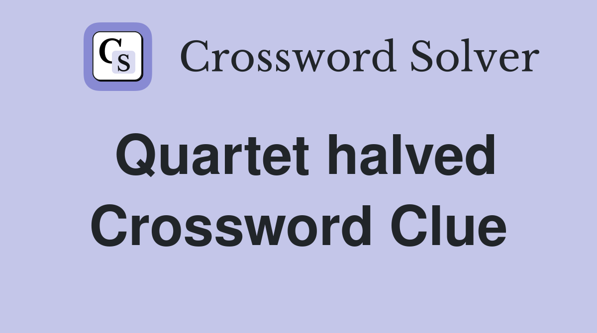 Quartet halved Crossword Clue