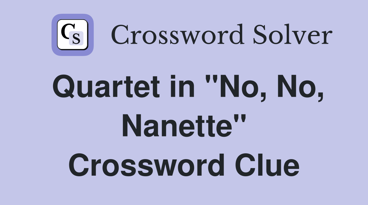 Quartet in "No, No, Nanette" Crossword Clue