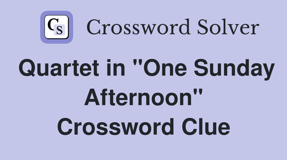 Quartet in "One Sunday Afternoon" Crossword Clue