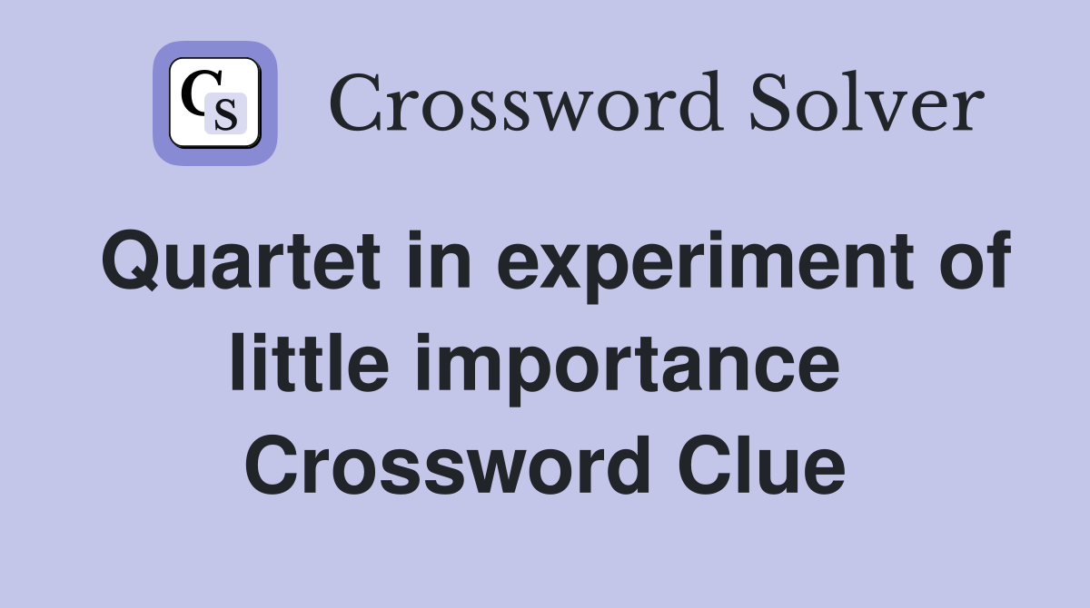 Quartet in experiment of little importance  Crossword Clue