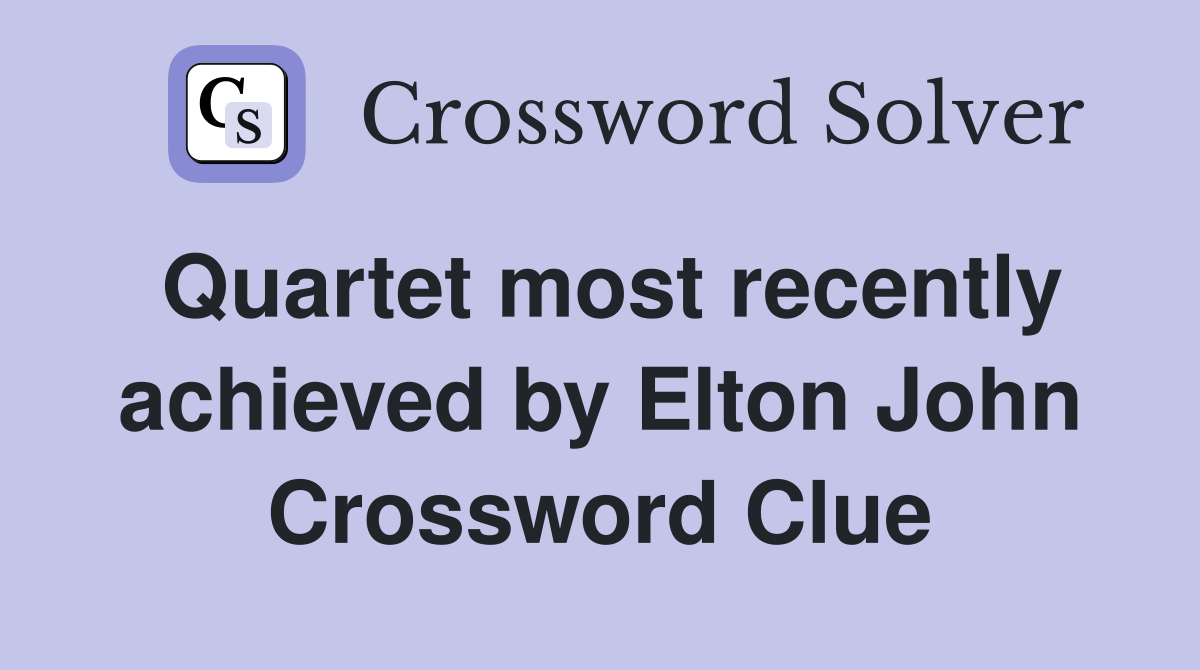 Quartet most recently achieved by Elton John Crossword Clue