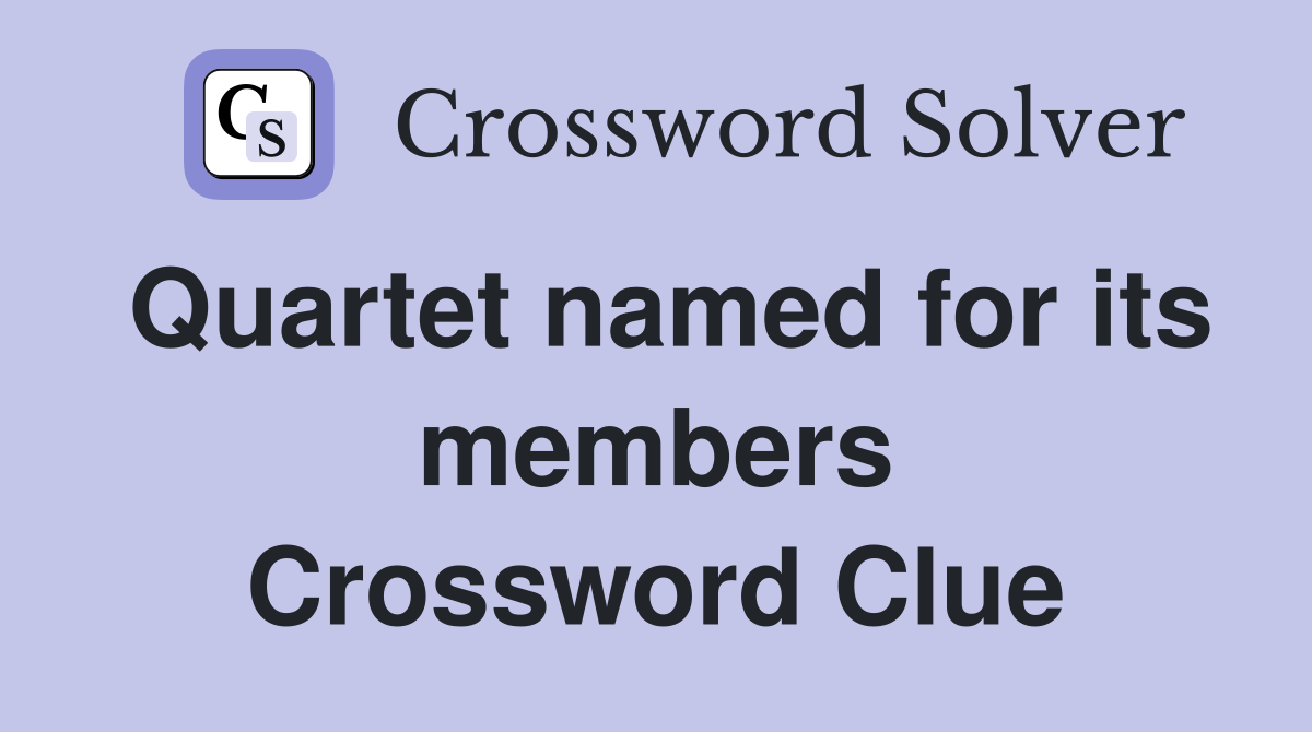 Quartet named for its members Crossword Clue