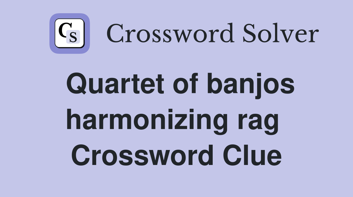 Quartet of banjos harmonizing rag  Crossword Clue