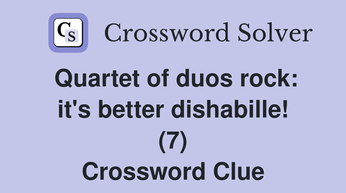 Quartet of duos rock: it's better dishabille! (7) Crossword Clue
