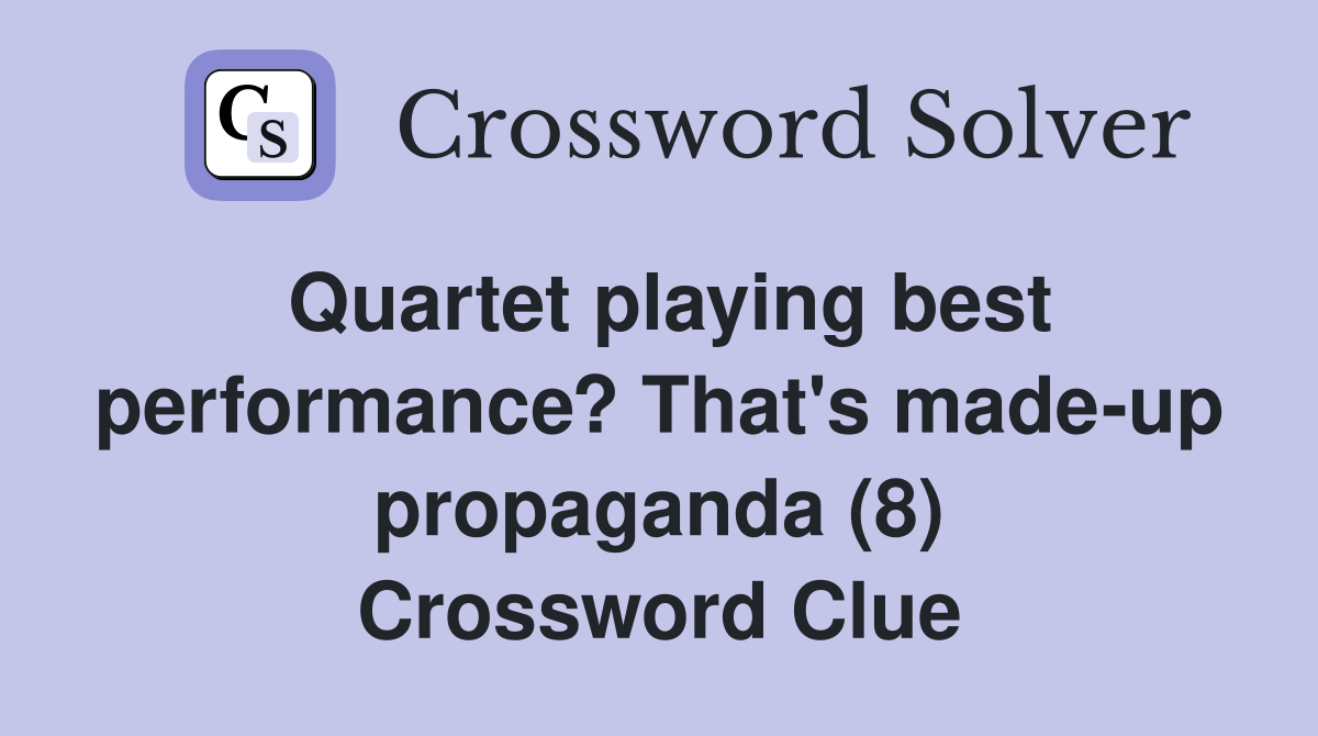 Quartet playing best performance? That's made-up propaganda (8) Crossword Clue
