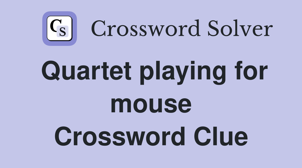 Quartet playing for mouse Crossword Clue