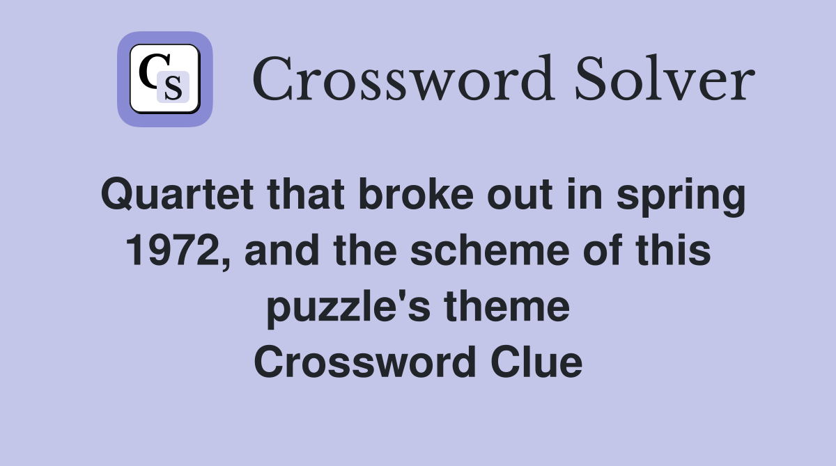 Quartet that broke out in spring 1972, and the scheme of this puzzle's theme Crossword Clue