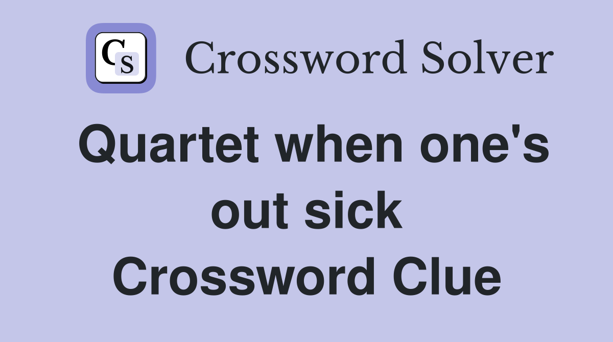 Quartet when one's out sick Crossword Clue