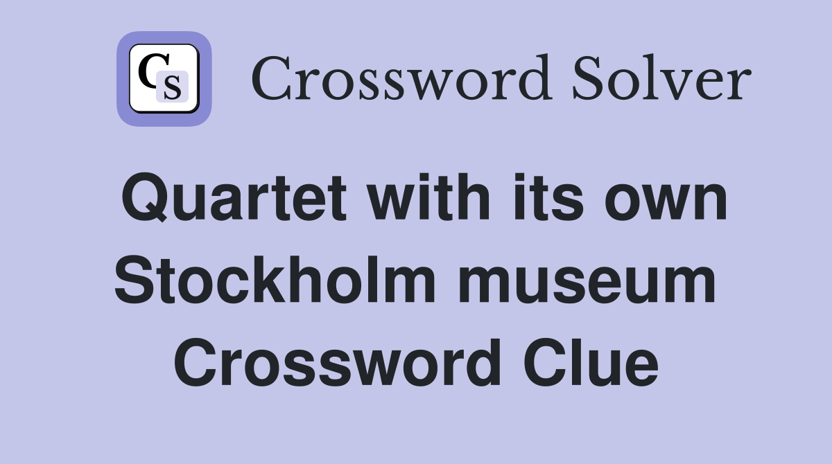 Quartet with its own Stockholm museum Crossword Clue