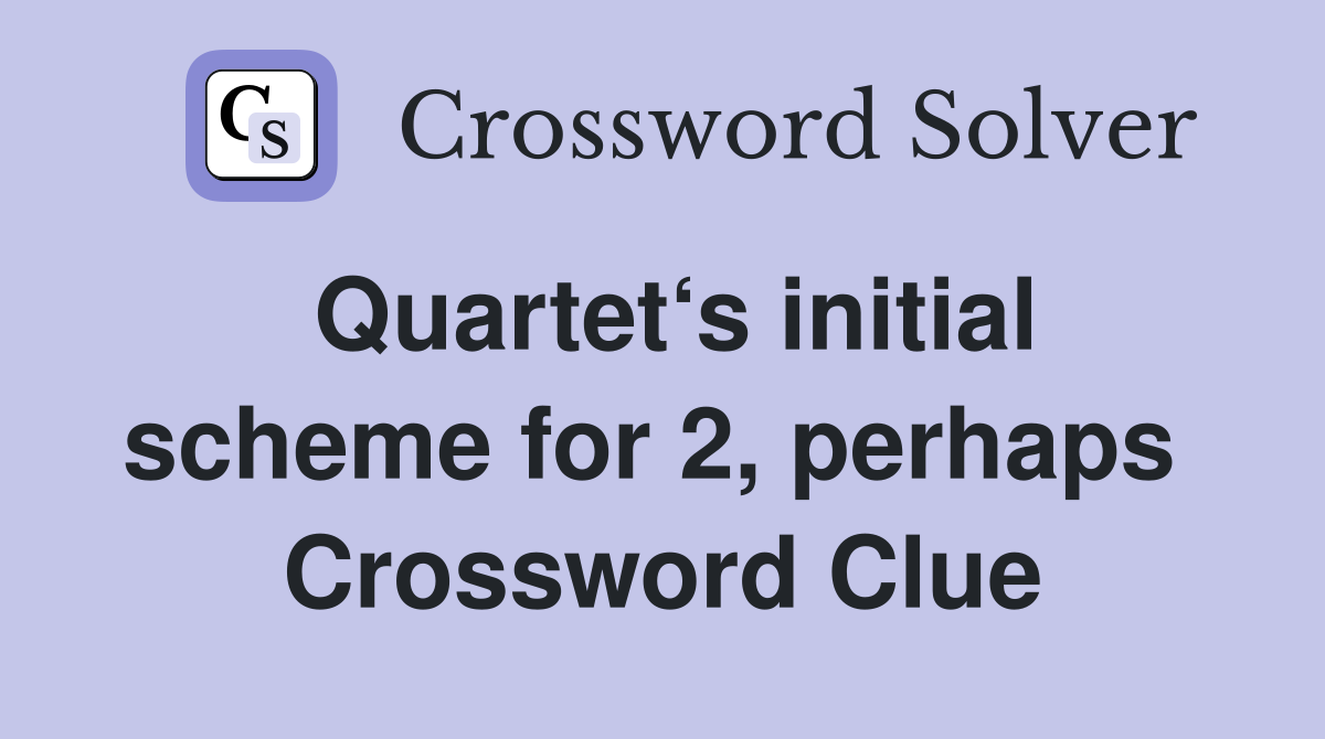 Quartet‘s initial scheme for 2, perhaps  Crossword Clue