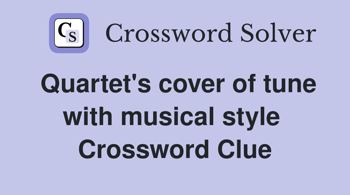 Quartet's cover of tune with musical style  Crossword Clue