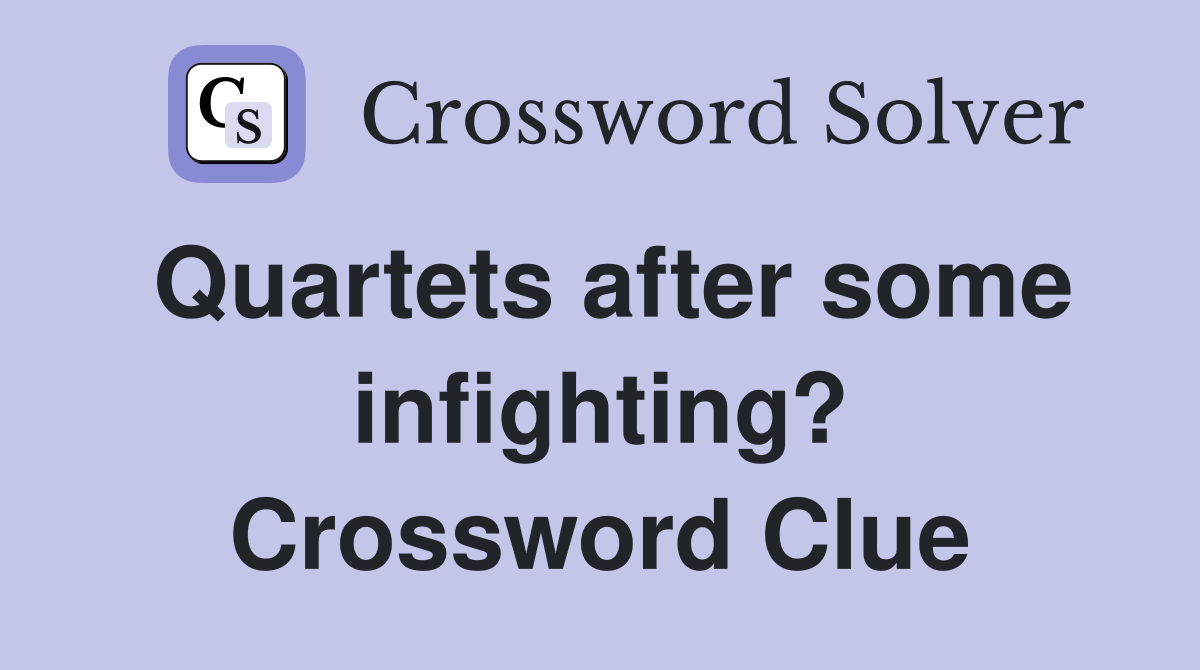 Quartets after some infighting? Crossword Clue