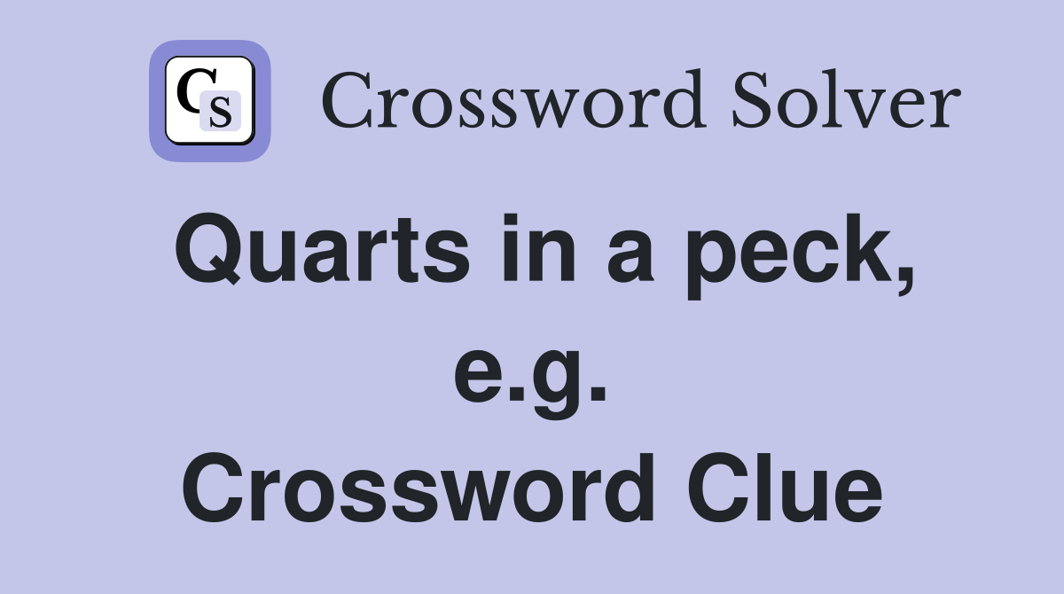 Quarts in a peck, e.g. Crossword Clue