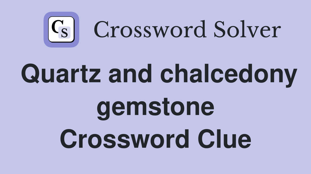 Quartz and chalcedony gemstone Crossword Clue
