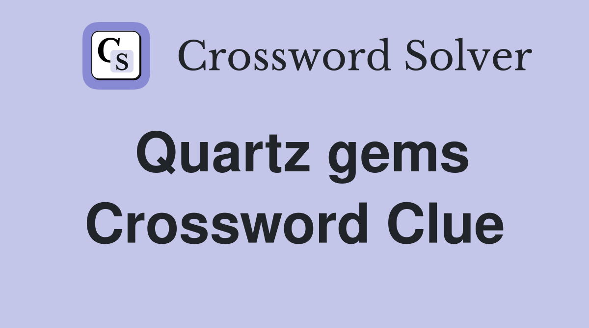 Quartz gems Crossword Clue