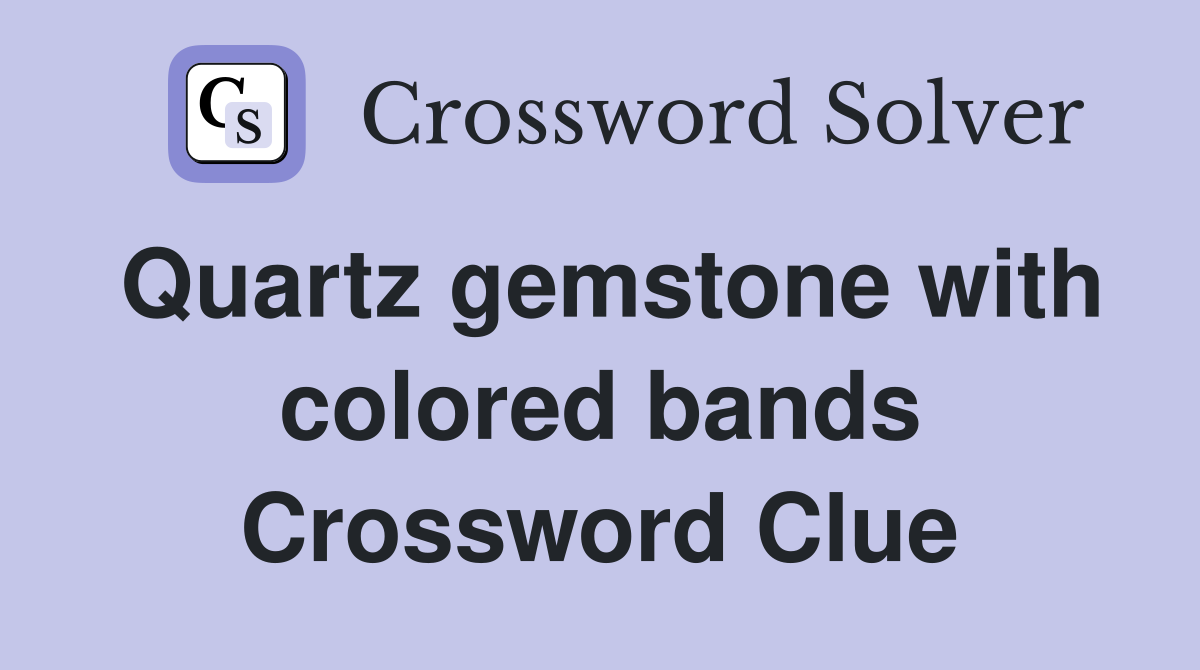 Quartz gemstone with colored bands Crossword Clue
