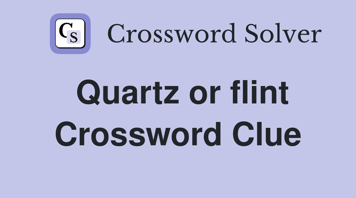 Quartz or flint Crossword Clue