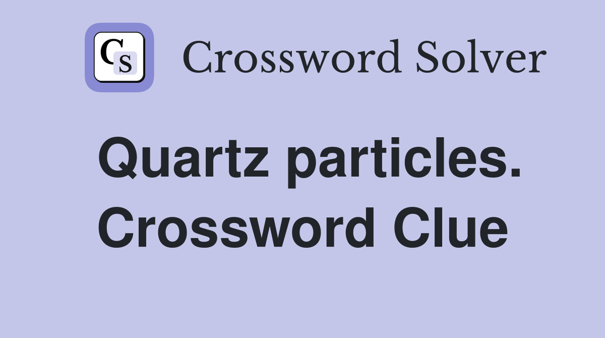Quartz particles. Crossword Clue