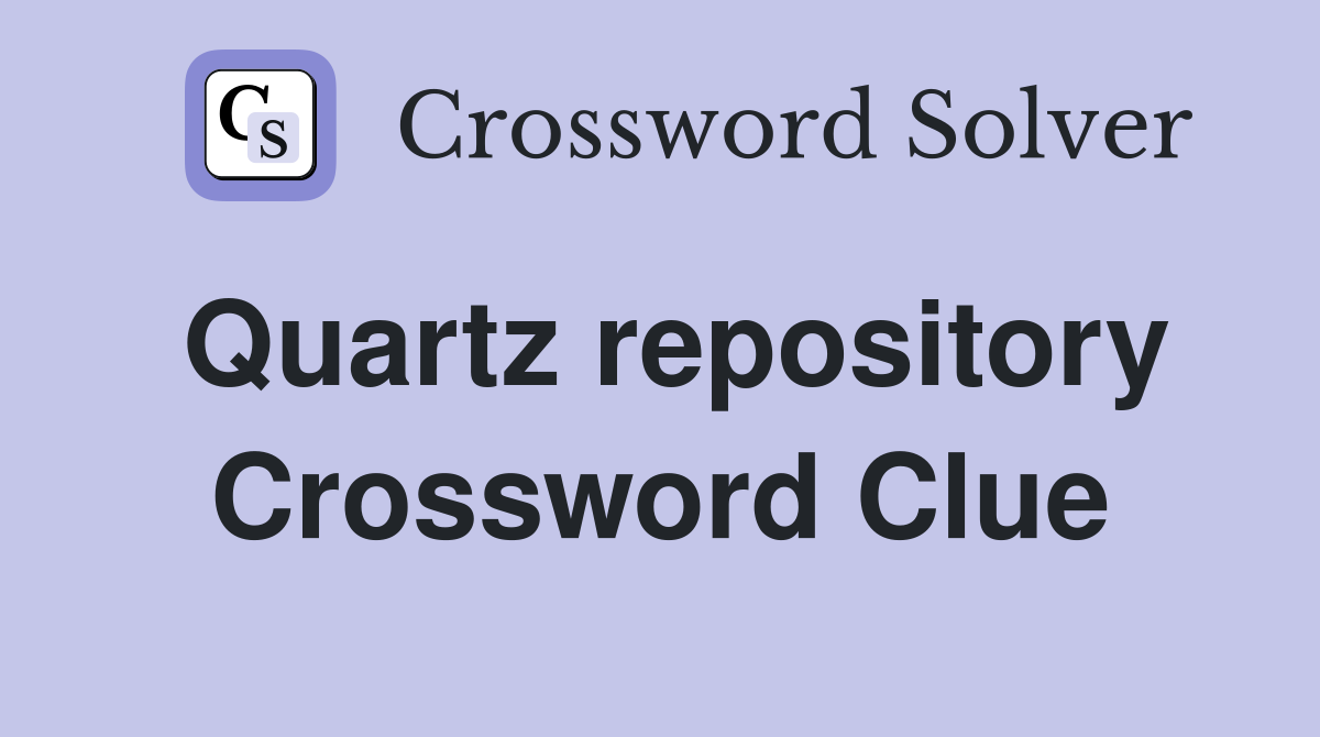 Quartz repository Crossword Clue