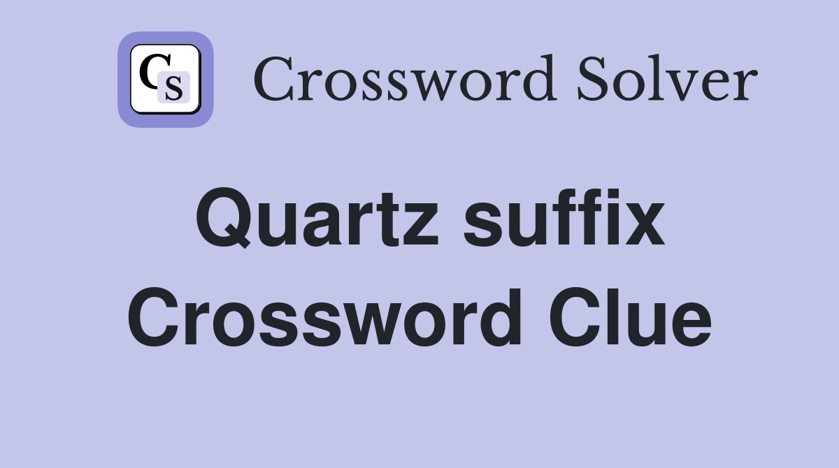 Quartz suffix Crossword Clue