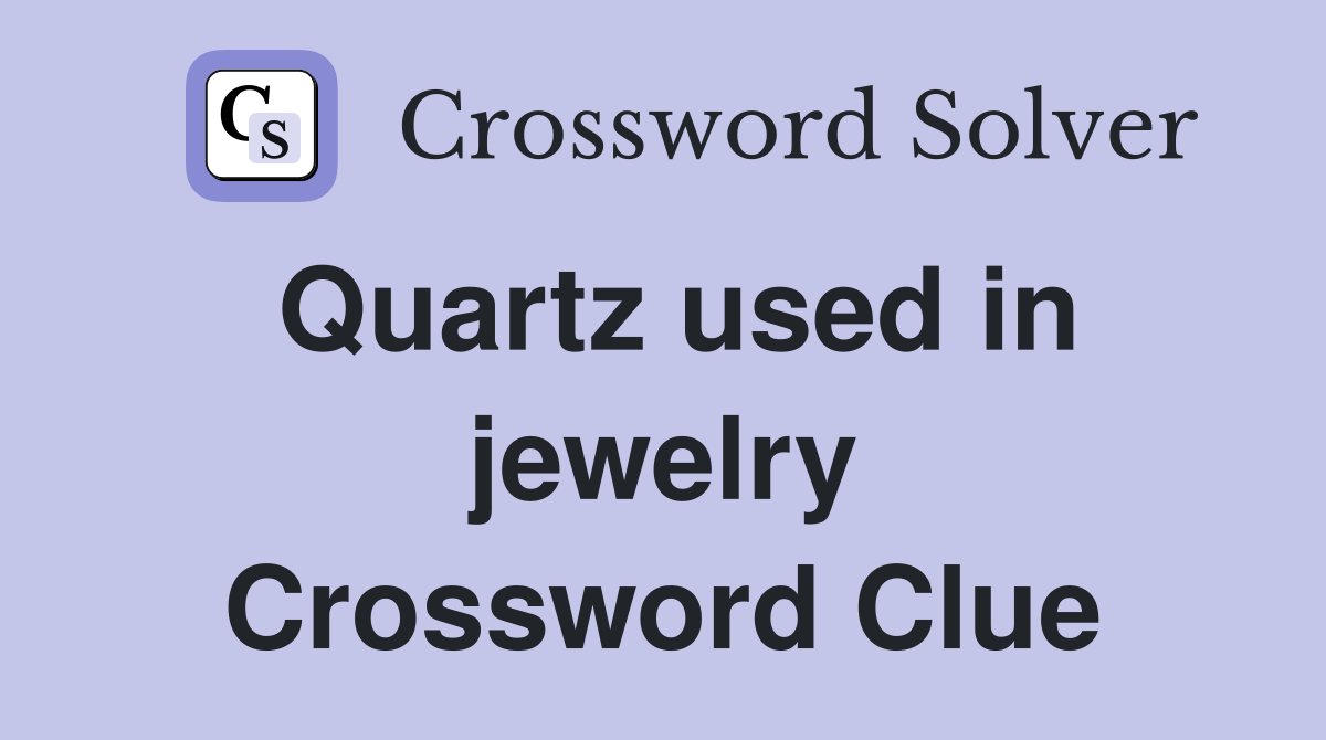 Quartz used in jewelry Crossword Clue