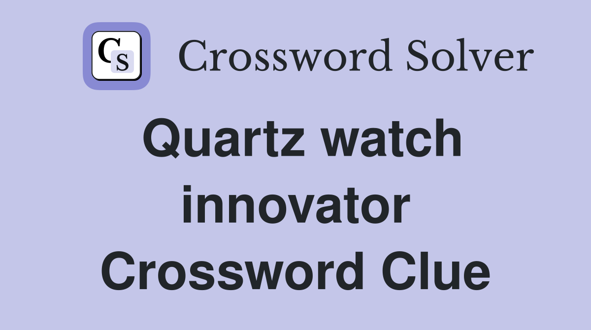Quartz watch innovator Crossword Clue