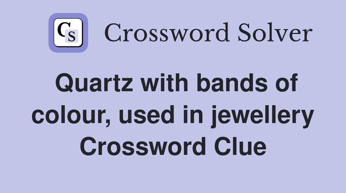 Quartz with bands of colour, used in jewellery Crossword Clue