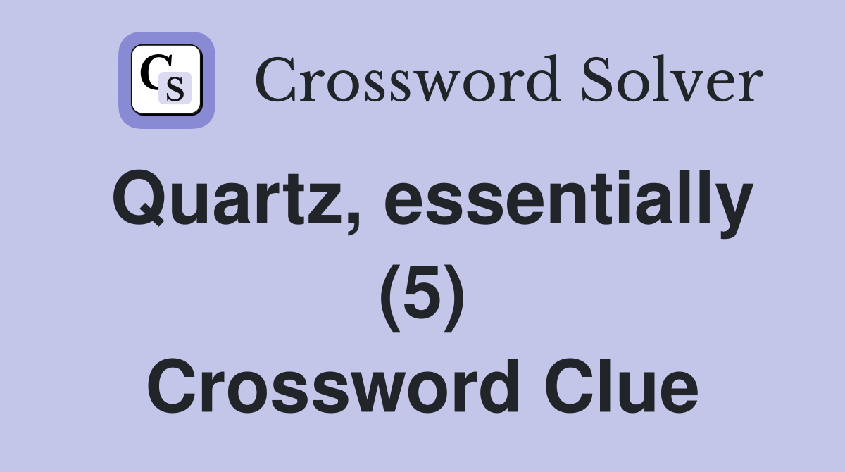 Quartz, essentially (5) Crossword Clue