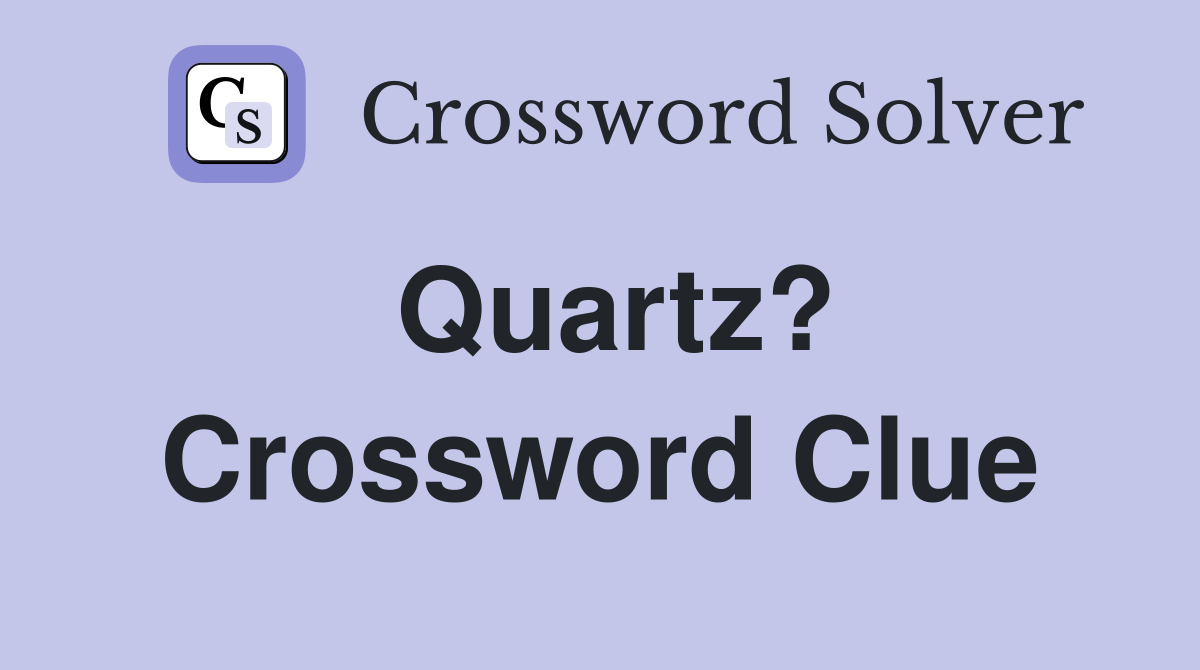 Quartz? Crossword Clue