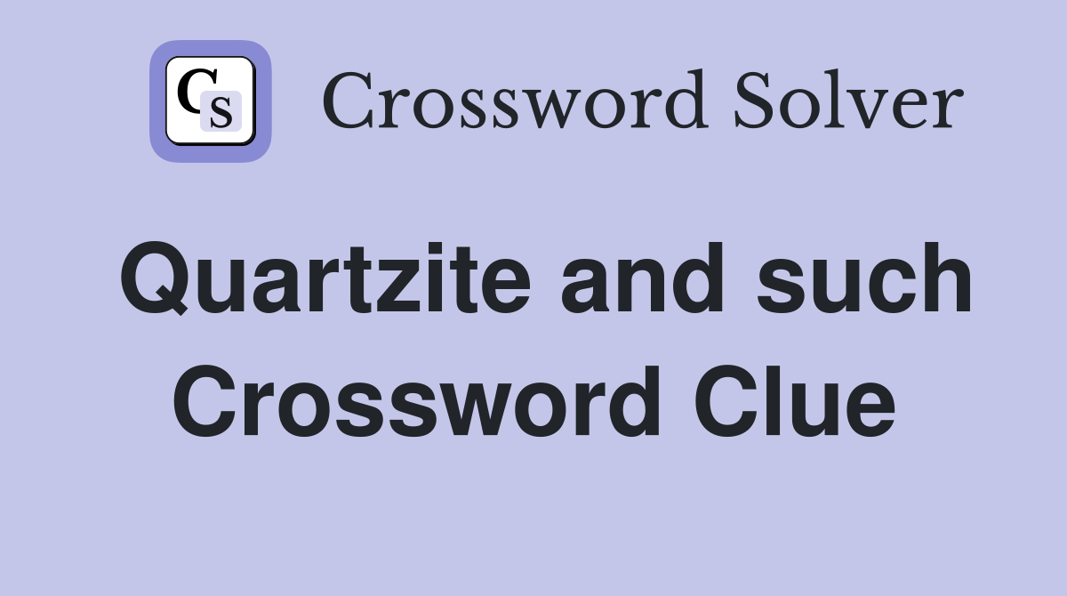 Quartzite and such Crossword Clue