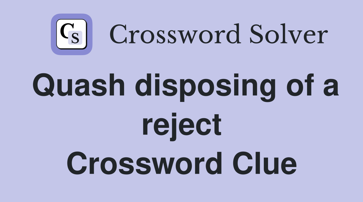 Quash disposing of a reject Crossword Clue