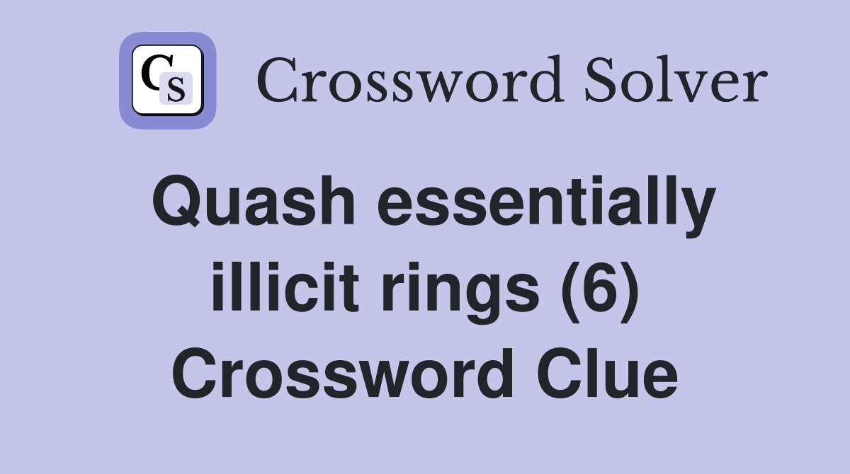 Quash essentially illicit rings (6) Crossword Clue
