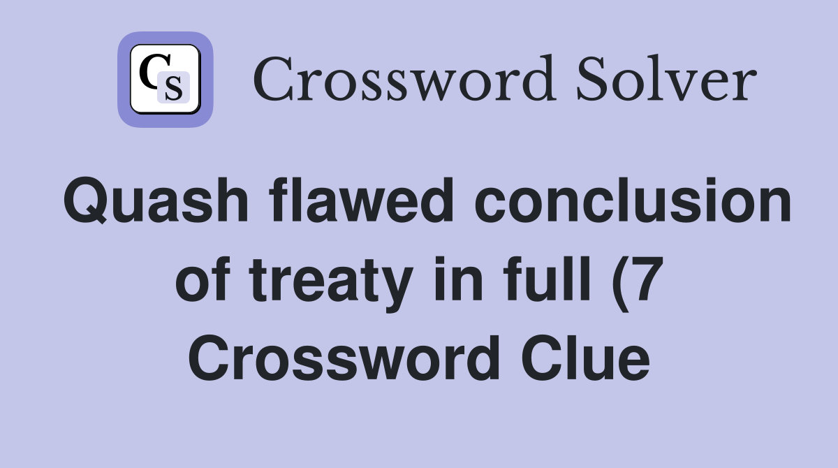 Quash flawed conclusion of treaty in full (7) Crossword Clue Answers Quash flawed conclusion of treaty in full (7) Crossword Clue Answers