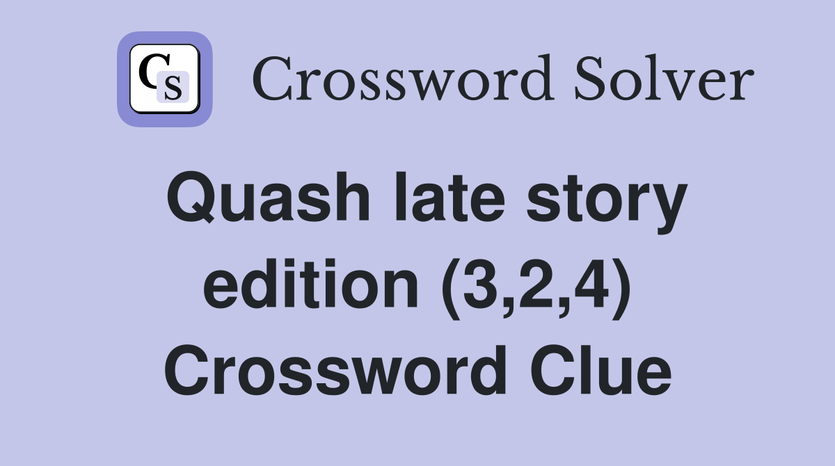 Quash late story edition (3,2,4) Crossword Clue
