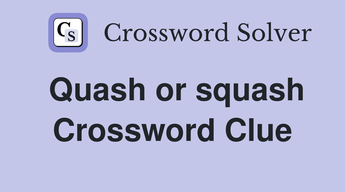 Quash or squash Crossword Clue