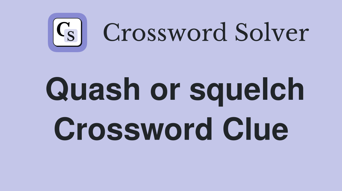Quash or squelch Crossword Clue