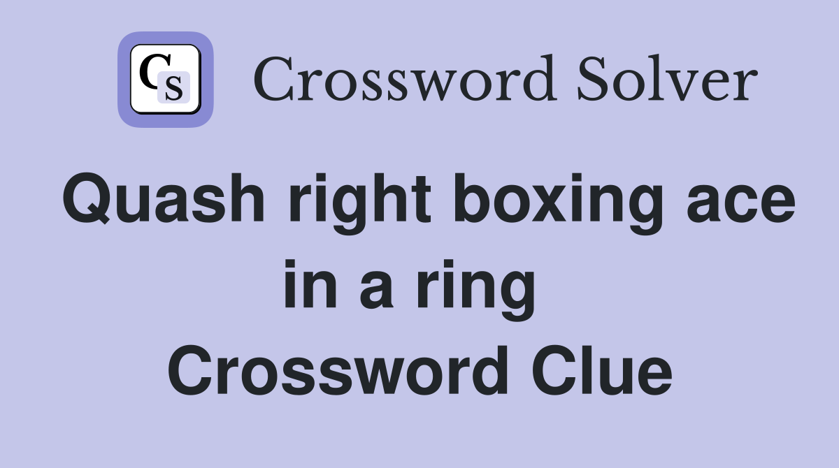 Quash right boxing ace in a ring  Crossword Clue
