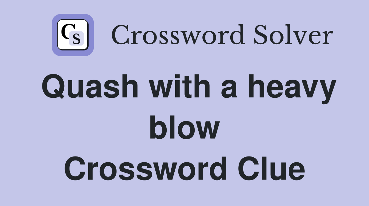 Quash with a heavy blow Crossword Clue