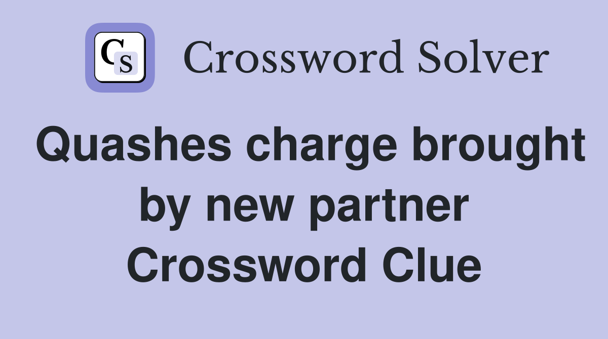 Quashes charge brought by new partner Crossword Clue