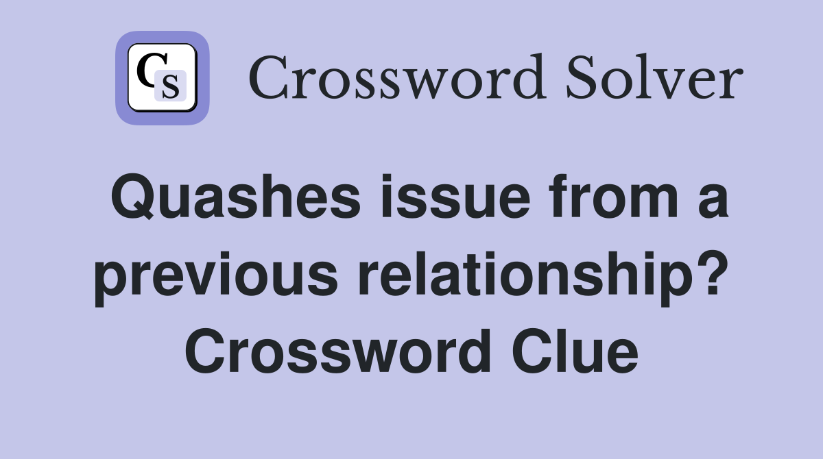 Quashes issue from a previous relationship? Crossword Clue
