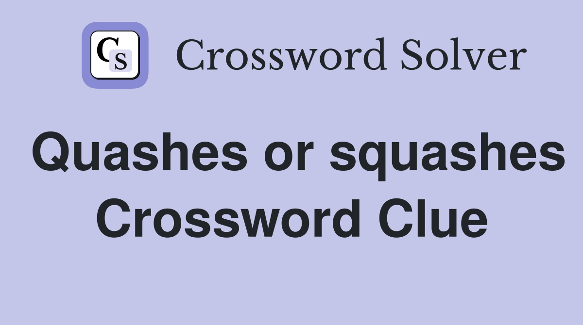 Quashes or squashes Crossword Clue