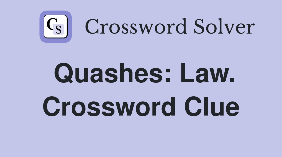 Quashes: Law. Crossword Clue
