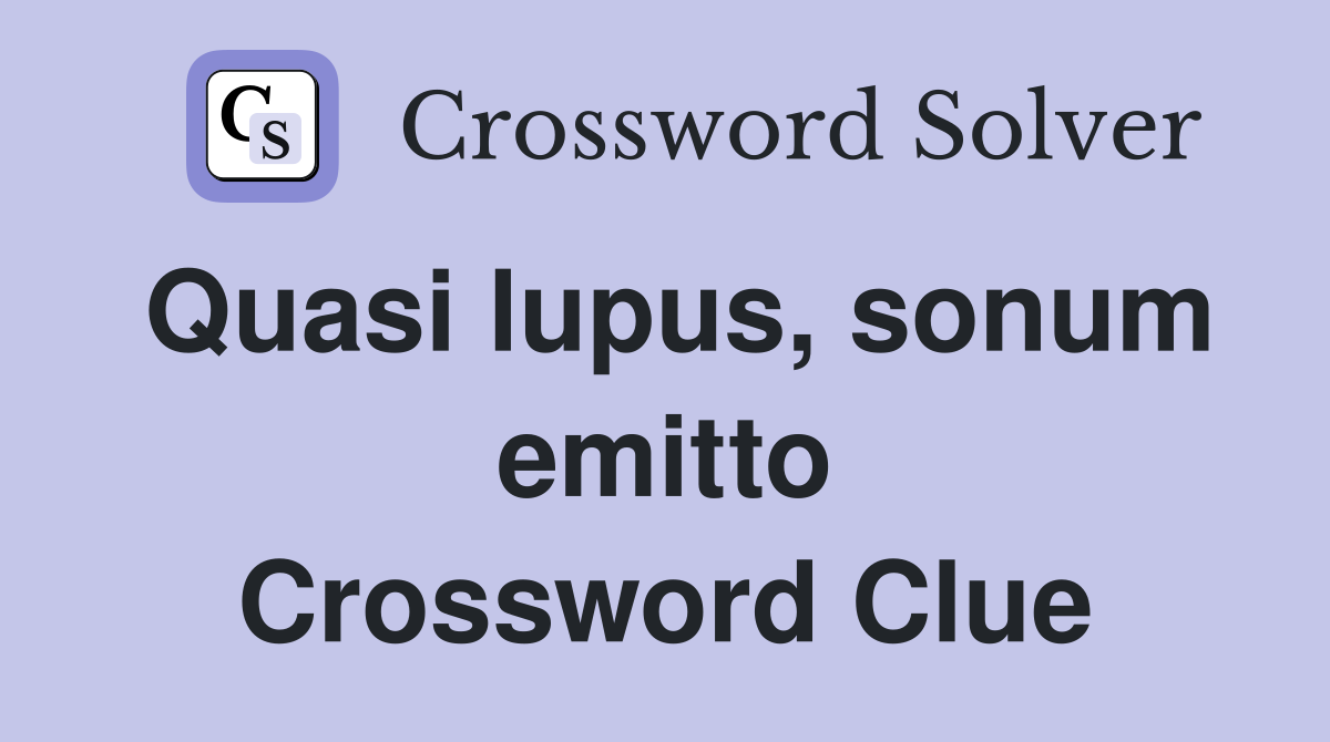Quasi lupus, sonum emitto Crossword Clue