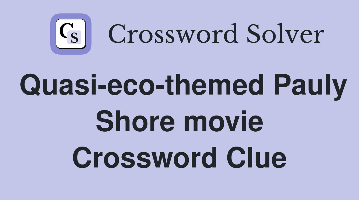 Quasi-eco-themed Pauly Shore movie Crossword Clue