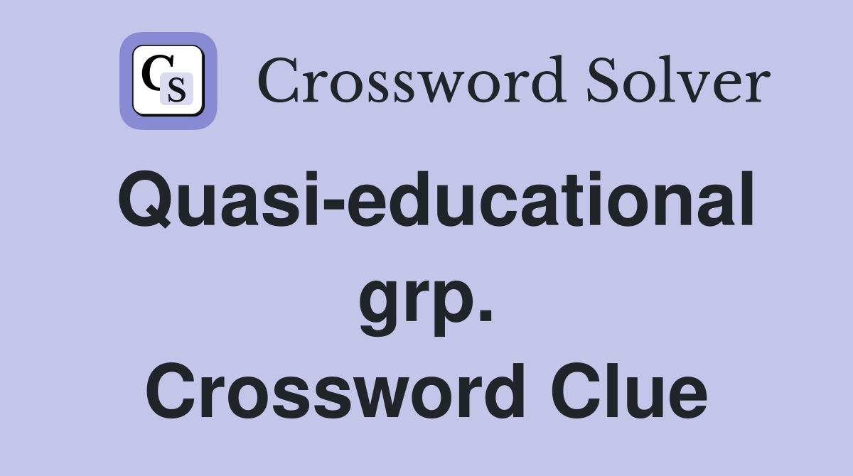 Quasi-educational grp. Crossword Clue