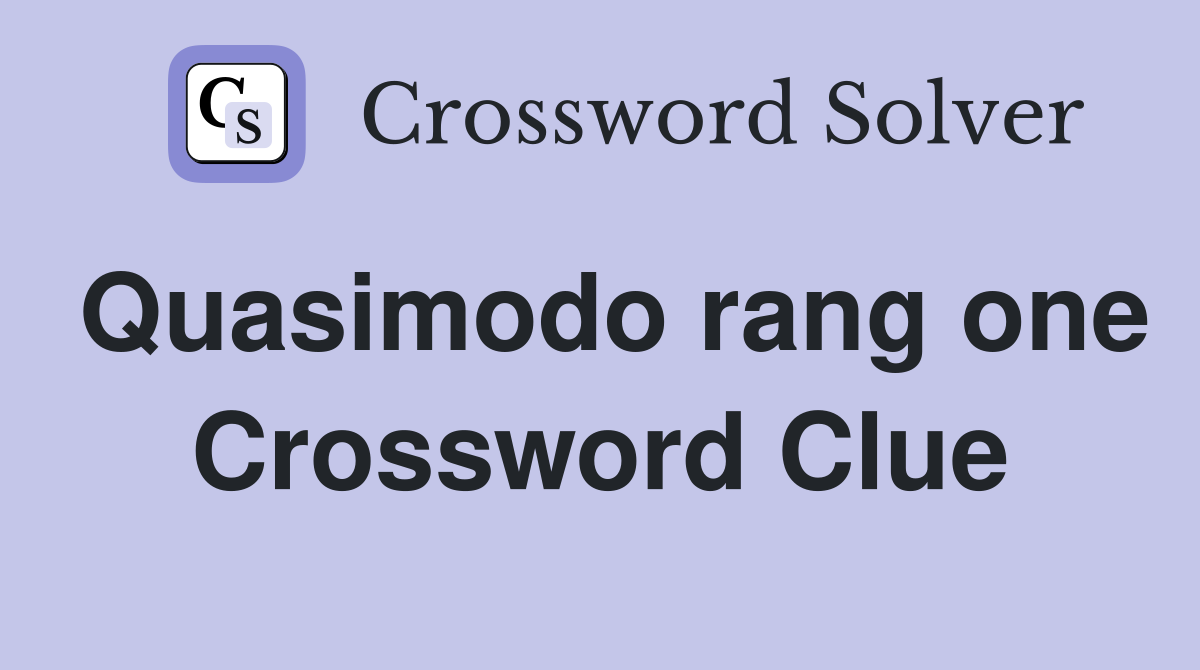 Quasimodo rang one Crossword Clue