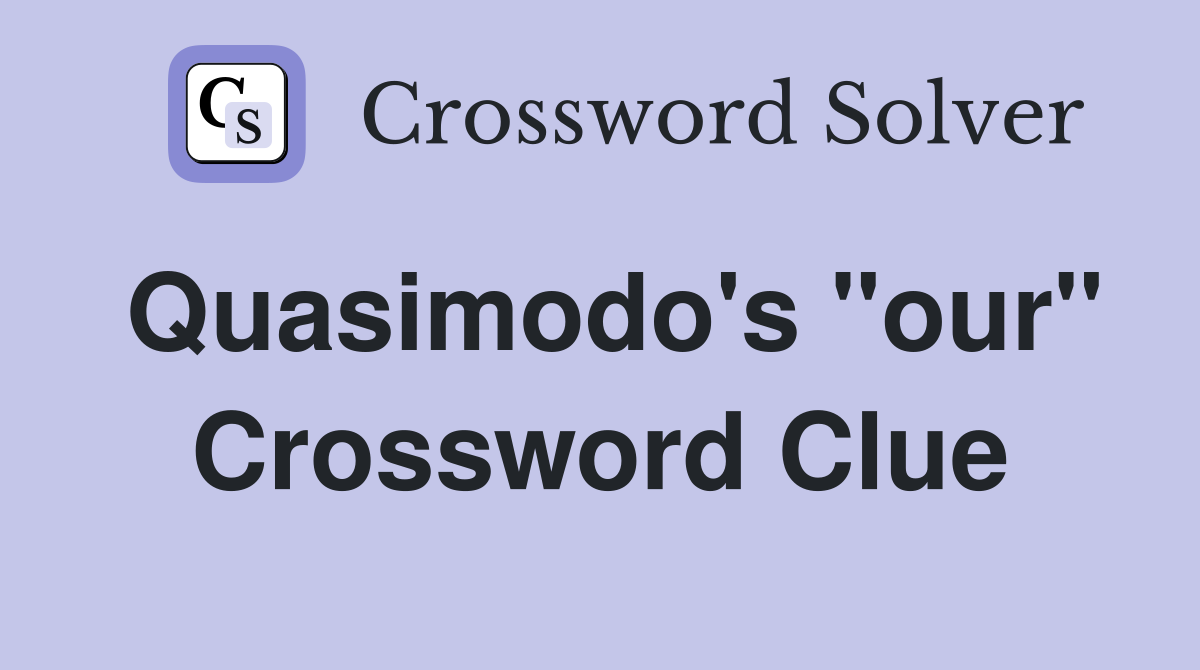 Quasimodo's "our" Crossword Clue
