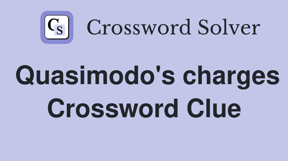 Quasimodo's charges Crossword Clue