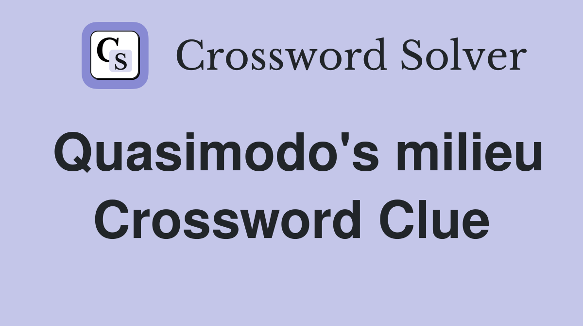 Quasimodo's milieu Crossword Clue