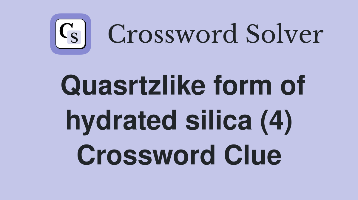 Quasrtzlike form of hydrated silica (4) Crossword Clue
